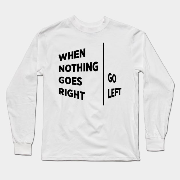 When nothing goes right, Go left Long Sleeve T-Shirt by BilalArt95